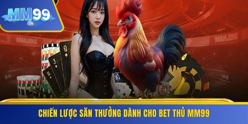 Chiến lược săn thưởng dành cho bet thủ MM99