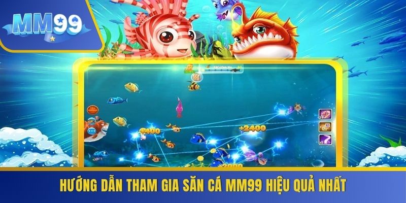 Hướng dẫn tham gia săn cá MM99 hiệu quả nhất