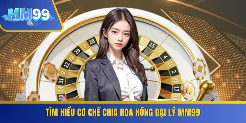 Tìm hiểu cơ chế chia hoa hồng đại lý MM99