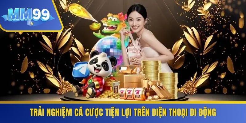Trải nghiệm cá cược tiện lợi trên điện thoại di động